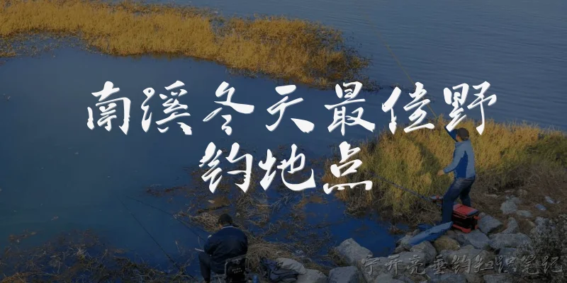 南溪冬天最佳野钓地点:南溪冬天最佳野钓地点在哪里？