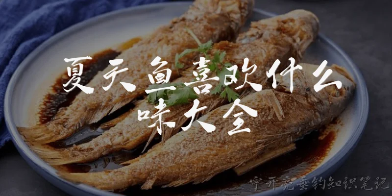 夏天鱼喜欢什么味大全:夏天钓鱼时，鱼最喜欢什么味型的饵料？