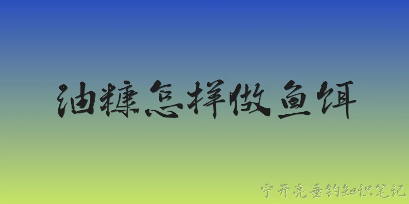 油糠怎样做鱼饵