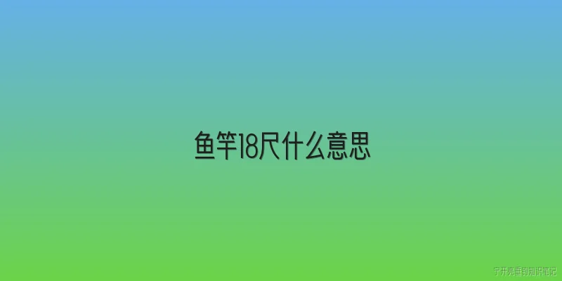 鱼竿18尺什么意思