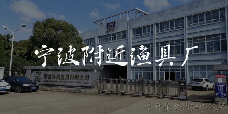 宁波附近渔具厂:宁波附近有哪些知名的渔具厂？